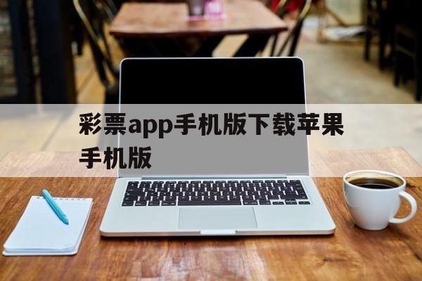 彩票app手机版下载苹果手机版(彩票app手机版下载苹果手机版可以吗)-第2张图片-有道翻译官网